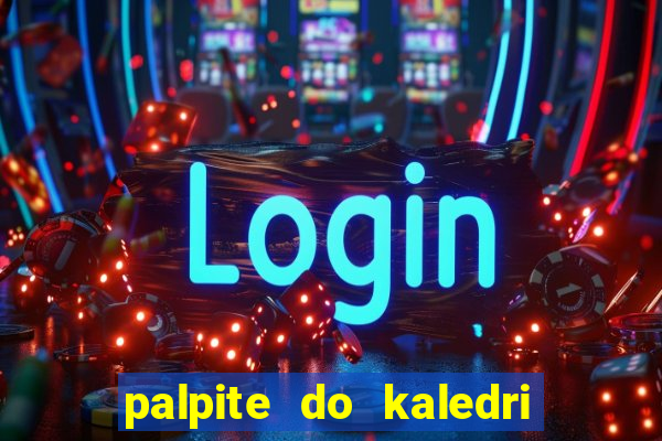 palpite do kaledri para o jogo do bicho